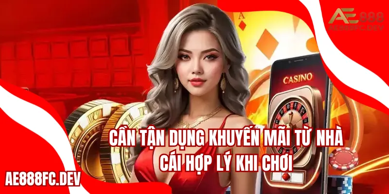 Cần tận dụng khuyến mãi từ nhà cái hợp lý khi chơi