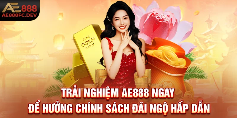Trải nghiệm AE888 ngay để hưởng chính sách đãi ngộ hấp dẫn