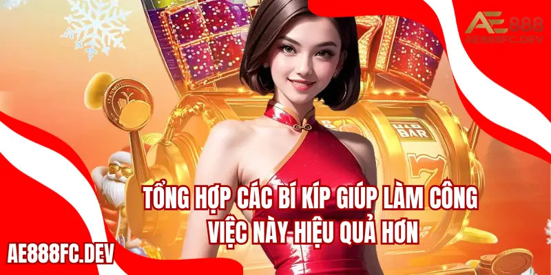 Tổng hợp các bí kíp giúp làm công việc này hiệu quả hơn