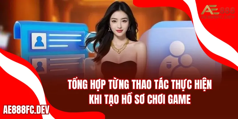 Tổng hợp từng thao tác thực hiện khi tạo hồ sơ chơi game