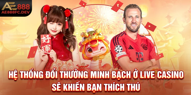 Hệ thống đổi thưởng minh bạch ở live casino sẽ khiến bạn thích thú