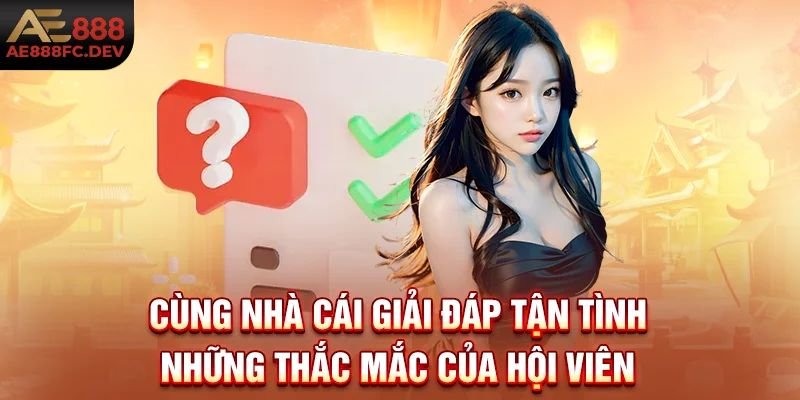 Cùng nhà cái giải đáp tận tình những thắc mắc của hội viên 