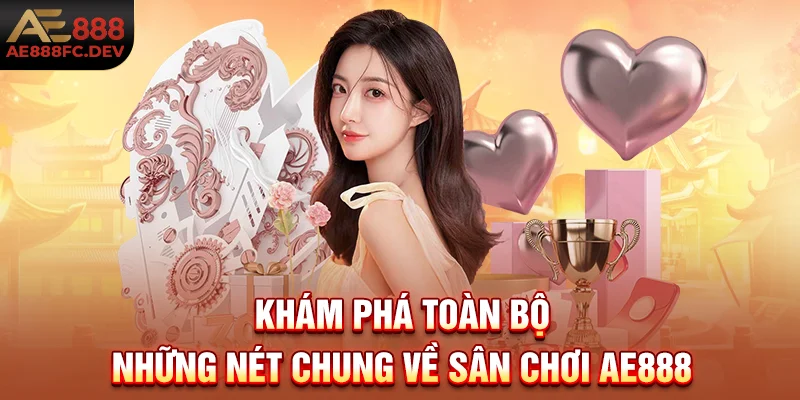 Khám phá toàn bộ những nét chung về sân chơi AE888
