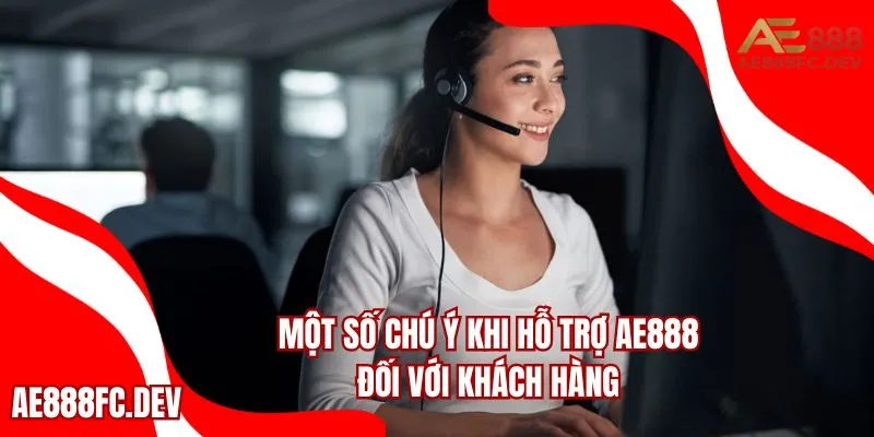 Một số chú ý khi hỗ trợ AE888 đối với khách hàng