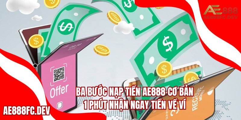 Nạp tiền AE888 đơn giản, chỉ trong 3 bước ngắn gọn