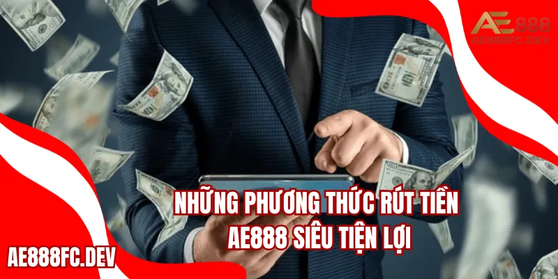 Những phương thức rút tiền AE888 siêu tiện lợi