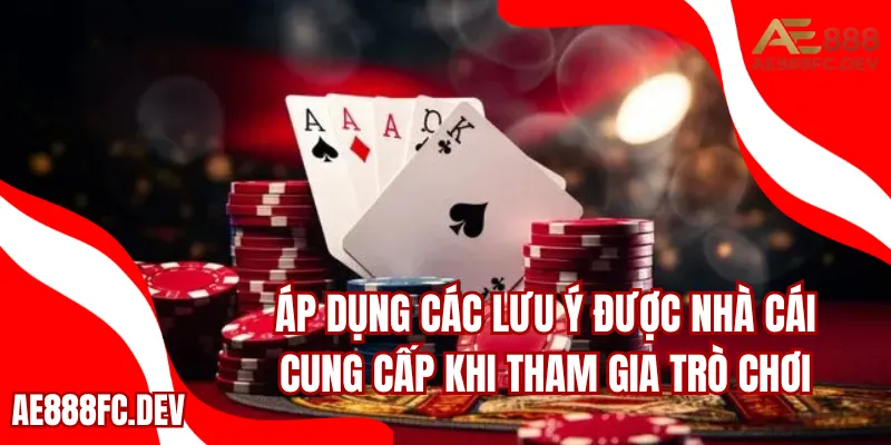 Áp dụng các lưu ý được nhà cái cung cấp khi tham gia trò chơi 