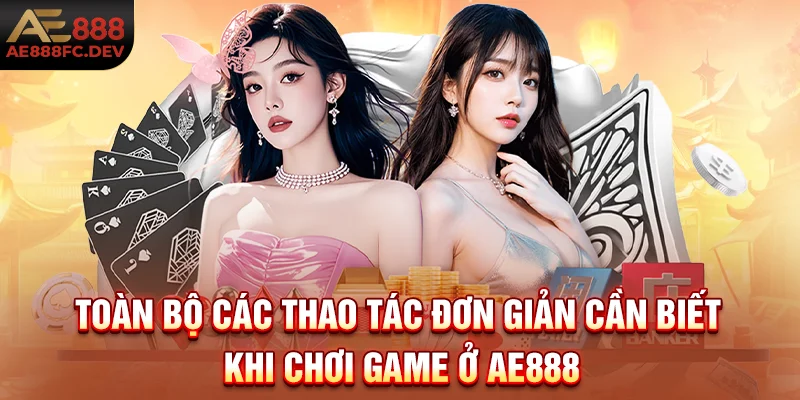 Toàn bộ các thao tác đơn giản cần biết khi chơi game ở AE888